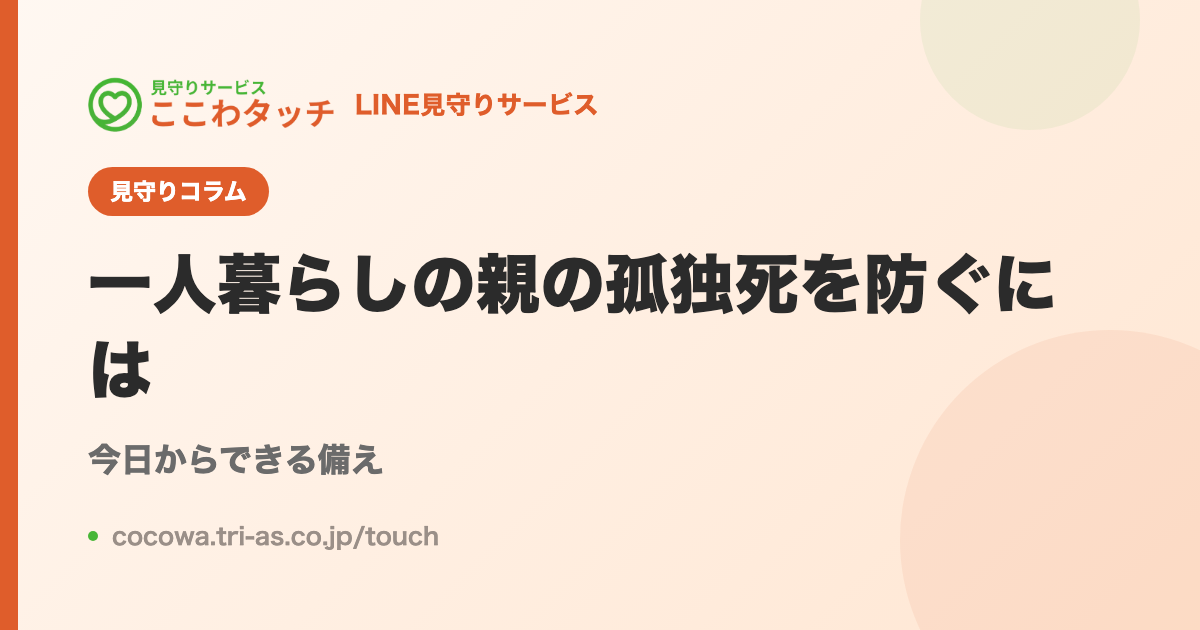 一人暮らしの親の孤独死を防ぐには｜LINE見守りサービス「ここわタッチ」