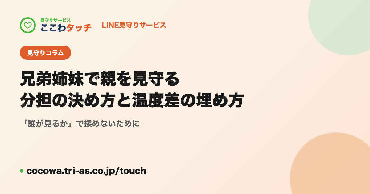 兄弟姉妹で親を見守る｜分担の決め方と「温度差」の埋め方｜LINE見守りサービス「ここわタッチ」
