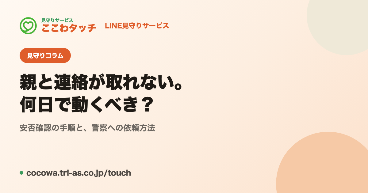 親と連絡が取れない｜何日で動くべき？安否確認の手順と警察への依頼方法｜LINE見守りサービス「ここわタッチ」